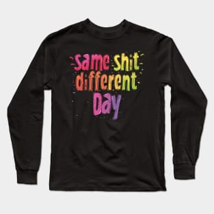 same shit differnt day Long Sleeve T-Shirt